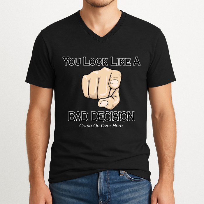 You Look Like A Bad Decision Funny V-Neck T-Shirt