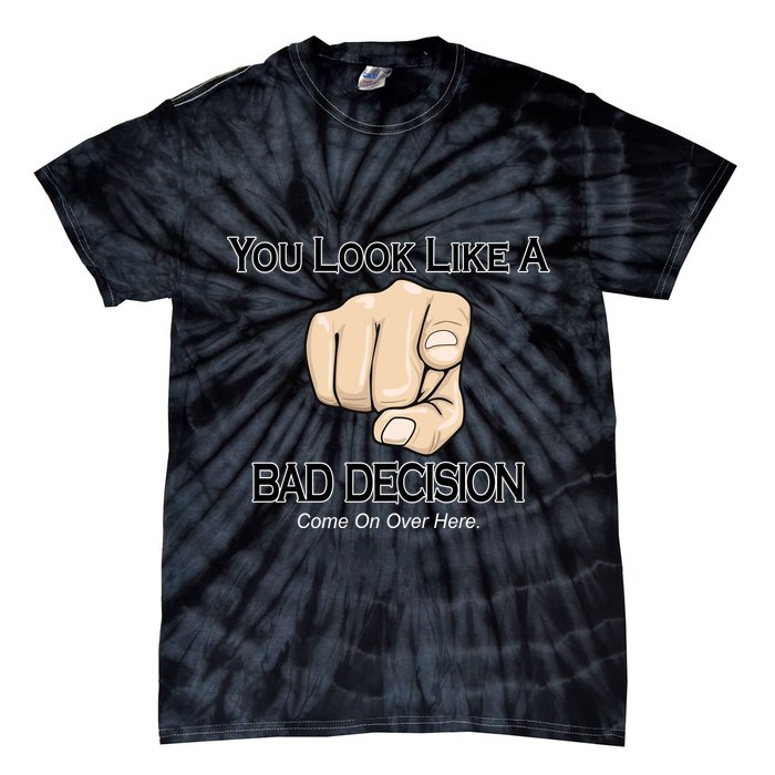 You Look Like A Bad Decision Funny Tie-Dye T-Shirt