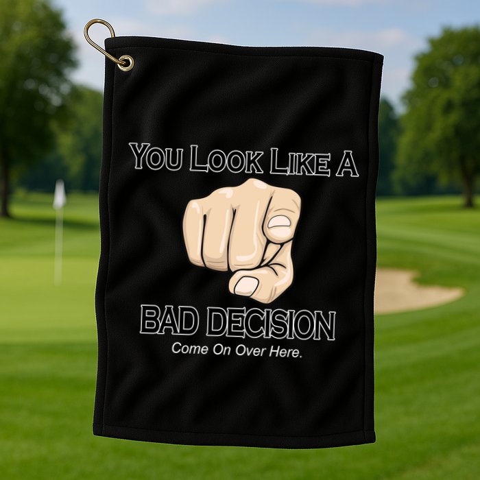 You Look Like A Bad Decision Funny Golf Towel