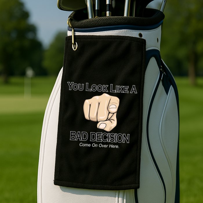 You Look Like A Bad Decision Funny Golf Towel