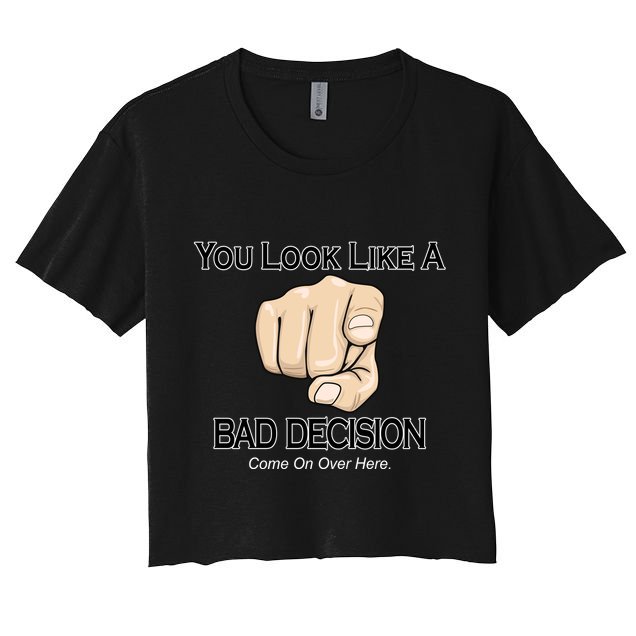 You Look Like A Bad Decision Funny Crop Top
