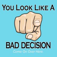 You Look Like A Bad Decision Funny Long Sleeve Shirt