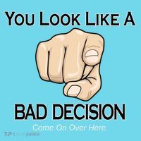 You Look Like A Bad Decision Funny T-Shirt