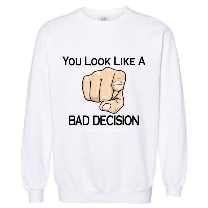 You Look Like A Bad Decision Funny Garment-Dyed Sweatshirt