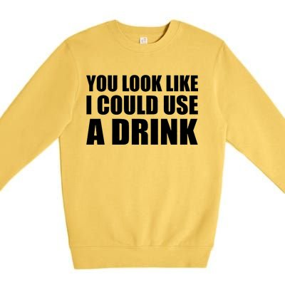 You Look Like I Can Use A Drink Premium Crewneck Sweatshirt