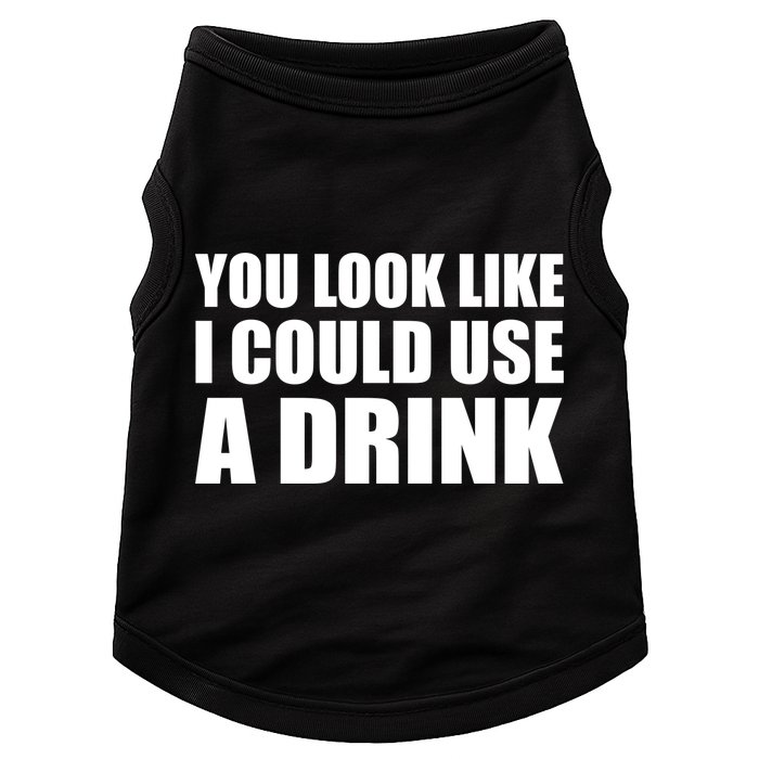 You Look Like I Can Use A Drink Doggie Tank