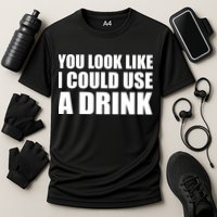 You Look Like I Can Use A Drink Performance Shirt