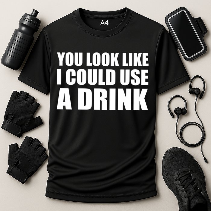 You Look Like I Can Use A Drink Performance Shirt