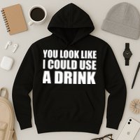 You Look Like I Can Use A Drink Hoodie