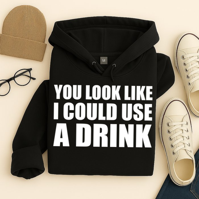 You Look Like I Can Use A Drink Hoodie