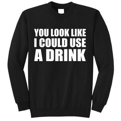 You Look Like I Can Use A Drink Sweatshirt