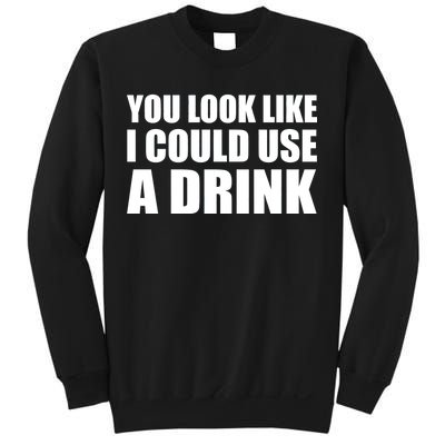 You Look Like I Can Use A Drink Sweatshirt