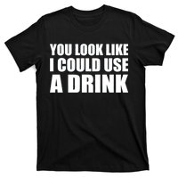 You Look Like I Can Use A Drink T-Shirt