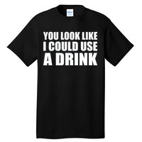 You Look Like I Can Use A Drink Tall T-Shirt