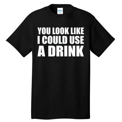 You Look Like I Can Use A Drink Tall T-Shirt