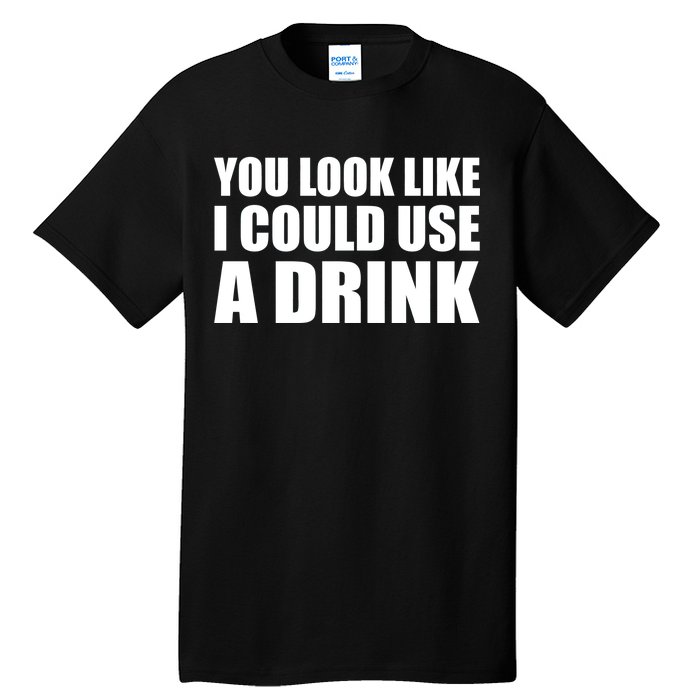 You Look Like I Can Use A Drink Tall T-Shirt