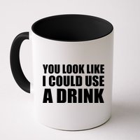 You Look Like I Can Use A Drink Mug
