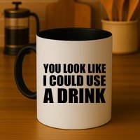 You Look Like I Can Use A Drink Mug