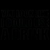 You Look Like I Can Use A Drink Mug