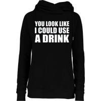 You Look Like I Can Use A Drink Womens Funnel Neck Pullover Hood