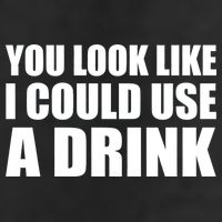 You Look Like I Can Use A Drink Tumbler