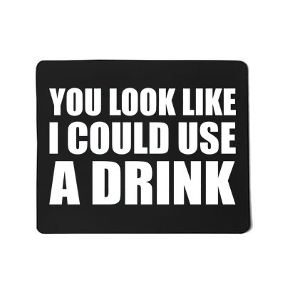 You Look Like I Can Use A Drink Mousepad