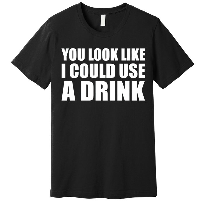 You Look Like I Can Use A Drink Premium T-Shirt