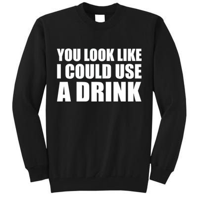 You Look Like I Can Use A Drink Tall Sweatshirt