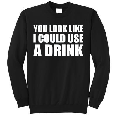 You Look Like I Can Use A Drink Tall Sweatshirt