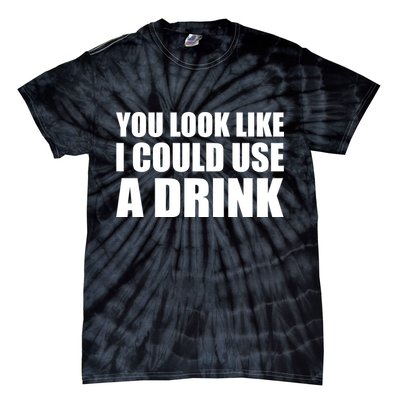 You Look Like I Can Use A Drink Tie-Dye T-Shirt
