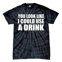 You Look Like I Can Use A Drink Tie-Dye T-Shirt