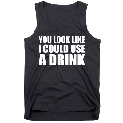 You Look Like I Can Use A Drink Tank Top