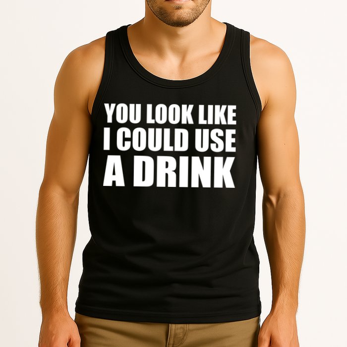 You Look Like I Can Use A Drink Tank Top