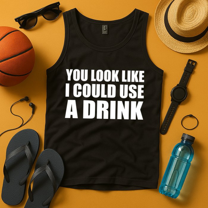 You Look Like I Can Use A Drink Tank Top