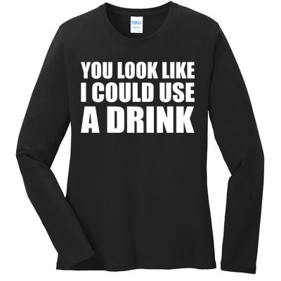 You Look Like I Can Use A Drink Ladies Long Sleeve Shirt