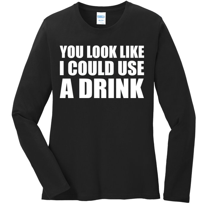 You Look Like I Can Use A Drink Ladies Long Sleeve Shirt