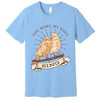 You Make My Soul Sing Bird Premium T-Shirt