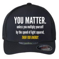 You Matter The Energy Funny Science Flexfit Unipanel Trucker Cap