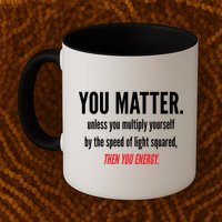 You Matter The Energy Funny Science Mug