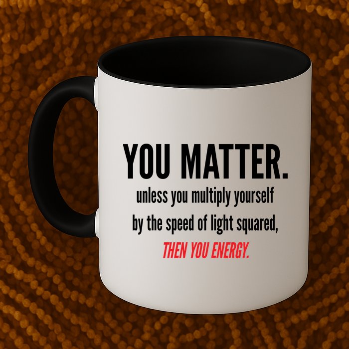 You Matter The Energy Funny Science Mug