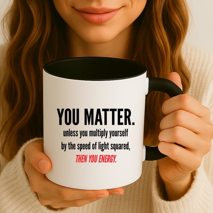 You Matter The Energy Funny Science Mug