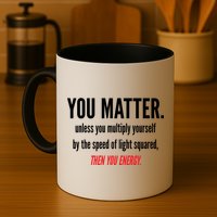 You Matter The Energy Funny Science Mug