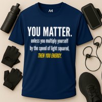 You Matter The Energy Funny Science Performance Shirt