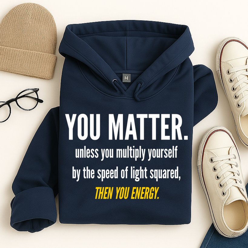You Matter The Energy Funny Science Hoodie
