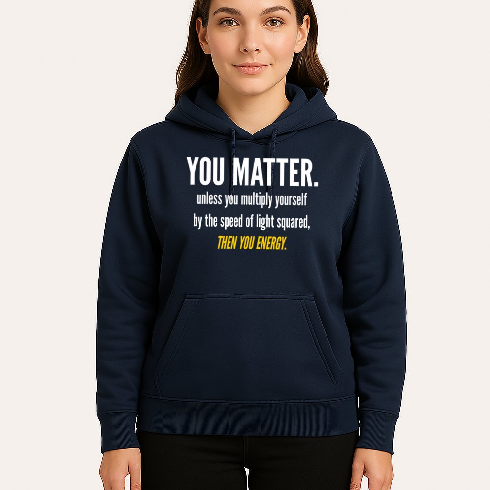 You Matter The Energy Funny Science Hoodie