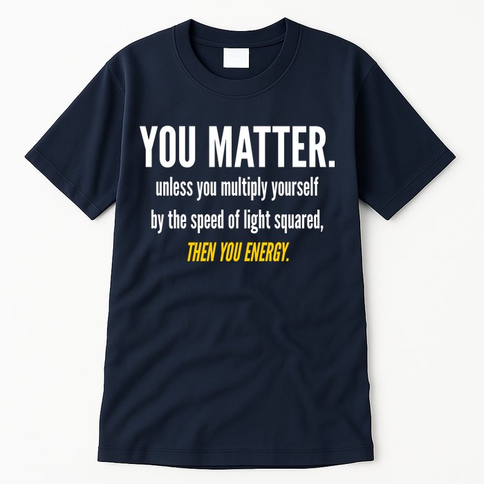 You Matter The Energy Funny Science Tall T-Shirt