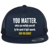 You Matter The Energy Funny Science Flat Bill Trucker Hat