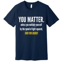 You Matter The Energy Funny Science Premium T-Shirt