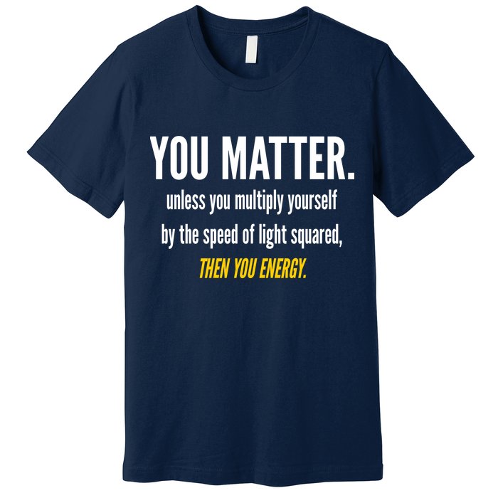 You Matter The Energy Funny Science Premium T-Shirt