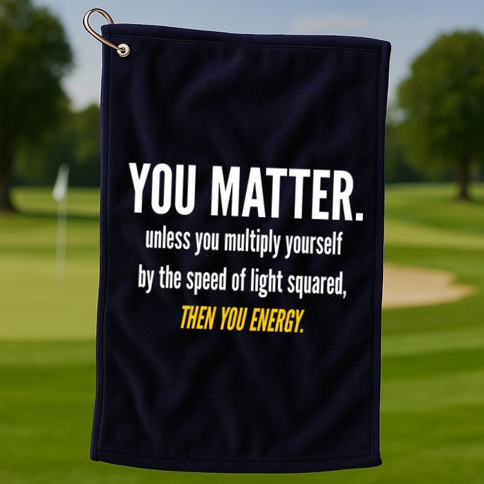 You Matter The Energy Funny Science Golf Towel